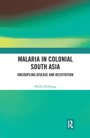 Malaria in Colonial South Asia: Uncoupling Disease and Destitution book cover