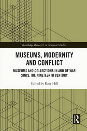 Museums, Modernity and Conflict: Museums and Collections in and of War since the Nineteenth Century book cover