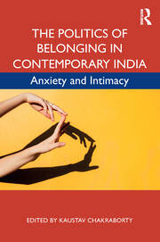 The Politics of Belonging in Contemporary India: Anxiety and Intimacy book cover