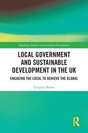 Local Government and Sustainable Development in the UK: Engaging the Local to Achieve the Global book cover