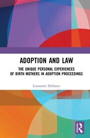 Adoption and Law: The Unique Personal Experiences of Birth Mothers in Adoption Proceedings book cover