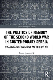 The Politics of Memory of the Second World War in Contemporary Serbia: Collaboration, Resistance and Retribution book cover
