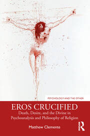 Eros Crucified: Death, Desire, and the Divine in Psychoanalysis and Philosophy of Religion book cover