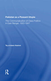 Pakistan As A Peasant Utopia: The Communalization Of Class Politics In East Bengal, 1920-1947 book cover
