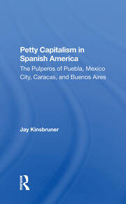 Petty Capitalism In Spanish America: The Pulperos Of Puebla, Mexico City, Caracas, And Buenos Aires book cover