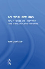 Political Returns: Irony In Politics And Theory From Plato To The Antinuclear Movement book cover