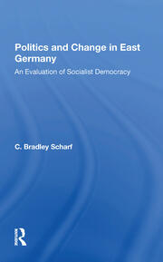 Politics And Change In East Germany: An Evaluation Of Socialist Democracy book cover
