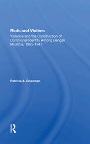 Riots And Victims: Violence And The Construction Of Communal Identity Among Bengali Muslims, 19051947 book cover