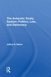 The Antarctic Treaty System: Politics, Law, And Diplomacy book cover