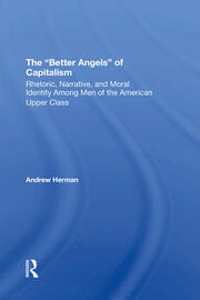The better Angels Of Capitalism: Rhetoric, Narrative, And Moral Identity Among Men Of The American Upper Class book cover