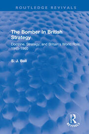 The Bomber In British Strategy: Doctrine, Strategy, and Britain's World Role, 1945-1960 book cover