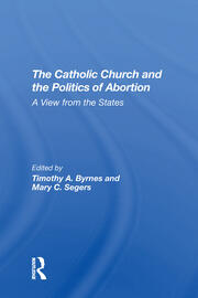The Catholic Church And The Politics Of Abortion: A View From The States book cover