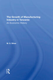 The Growth Of The Manufacturing Industry In Tanzania: An Economic History book cover