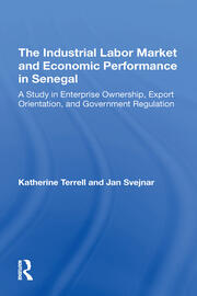 The Industrial Labor Market And Economic Performance In Senegal: A Study In Enterprise Ownership, Export Orientation, And Government Regulations book cover