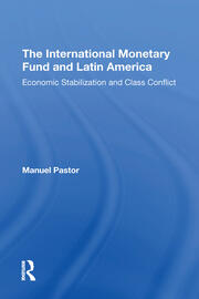 The International Monetary Fund And Latin America: Economic Stabilization And Class Conflict book cover