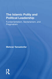 The Islamic Polity And Political Leadership: Fundamentalism, Sectarianism, And Pragmatism book cover