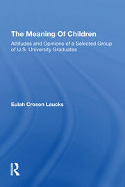 The Meaning Of Children: Attitudes And Opinions Of A Selected Group Of U.s. University Graduates book cover