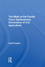 The Myth Of The Family Farm: Agribusiness Dominance Of U.s. Agriculture book cover