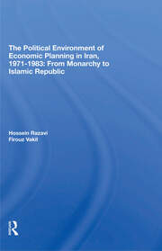 The Political Environment Of Economic Planning In Iran, 19711983: From Monarchy To Islamic Republic book cover