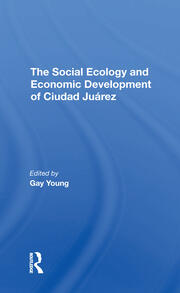 The Social Ecology And Economic Development Of Ciudad Juarez book cover