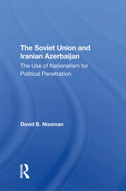 The Soviet Union And Iranian Azerbaijan: The Use Of Nationalism For Political Penetration book cover