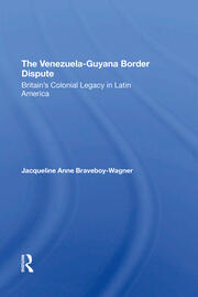 The VenezuelaGuyana Border Dispute: Britain's Colonial Legacy In Latin America book cover