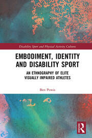 Embodiment, Identity and Disability Sport: An Ethnography of Elite Visually Impaired Athletes book cover