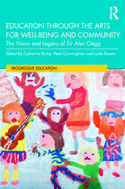 Education through the Arts for Well-Being and Community: The Vision and Legacy of Sir Alec Clegg book cover