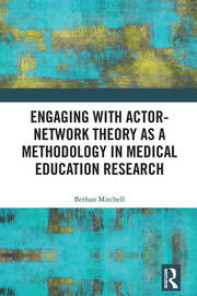 Engaging with Actor-Network Theory as a Methodology in Medical Education Research book cover