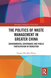 The Politics of Waste Management in Greater China: Environmental Governance and Public Participation in Transition book cover