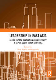 Leadership in East Asia: Globalization, Innovation and Creativity in Japan, South Korea and China book cover
