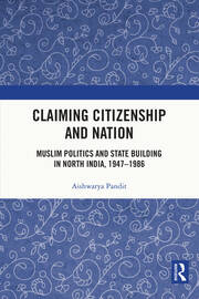 Claiming Citizenship and Nation: Muslim Politics and State Building in North India, 1947–1986 book cover