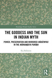 The Goddess and the Sun in Indian Myth: Power, Preservation and Mirrored Māhātmyas in the Mārkaṇḍeya Purāṇa book cover