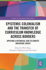 Epistemic Colonialism and the Transfer of Curriculum Knowledge across Borders: Applying a Historical Lens to Contest Unilateral Logics book cover