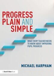 Progress Plain and Simple: What Every Teacher Needs To Know About Improving Pupil Progress book cover