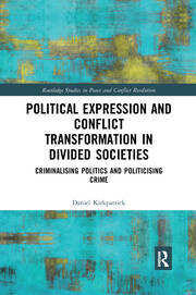 Political Expression and Conflict Transformation in Divided Societies: Criminalising Politics and Politicising Crime book cover
