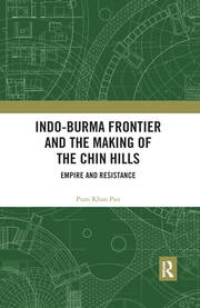 Indo-Burma Frontier and the Making of the Chin Hills: Empire and Resistance book cover