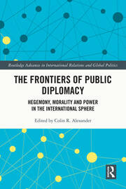 The Frontiers of Public Diplomacy: Hegemony, Morality and Power in the International Sphere book cover