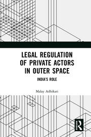 Legal Regulation of Private Actors in Outer Space: India’s Role book cover