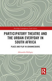 Participatory Theatre and the Urban Everyday in South Africa: Place and Play in Johannesburg book cover
