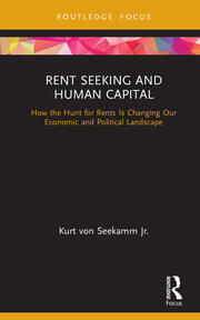Rent Seeking and Human Capital: How the Hunt for Rents Is Changing Our Economic and Political Landscape book cover