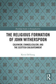 The Religious Formation of John Witherspoon: Calvinism, Evangelicalism, and the Scottish Enlightenment book cover