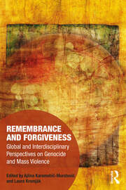 Remembrance and Forgiveness: Global and Interdisciplinary Perspectives on Genocide and Mass Violence book cover