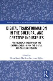 Digital Transformation in the Cultural and Creative Industries: Production, Consumption and Entrepreneurship in the Digital and Sharing Economy book cover