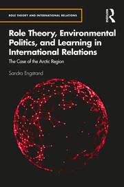Role Theory, Environmental Politics, and Learning in International Relations: The Case of the Arctic Region book cover