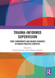 Trauma-Informed Supervision: Core Components and Unique Dynamics in Varied Practice Contexts book cover