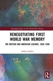 Renegotiating First World War Memory: The British and American Legions, 1938–1946 book cover