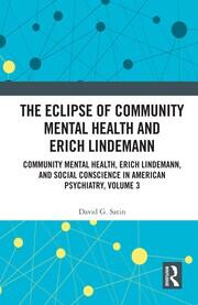 The Eclipse of Community Mental Health and Erich Lindemann: Community Mental Health, Erich Lindemann, and Social Conscience in American Psychiatry, Volume 3 book cover