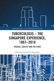 Tuberculosis – The Singapore Experience, 1867–2018: Disease, Society and the State book cover