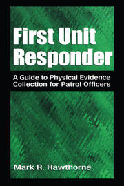 First Unit Responder: A Guide to Physical Evidence Collection for Patrol Officers book cover